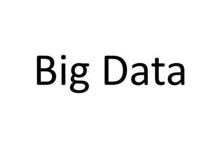 Big Data. What is Big Data? Analog starage vs digital. The FOUR V’s of Big Data. Who’s Generating Big Data The importance of Big Data. Optimalization.