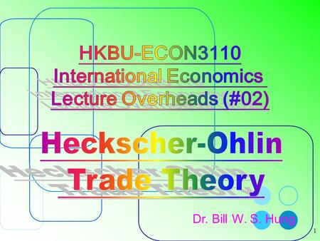 1 Dr. Bill W. S. Hung 2 Neoclassical Trade Theory: The Heckscher-Ohlin Theorem Basic Assumptions: 1. Two countries, two goods, two factors -- 2x2x2 mode.