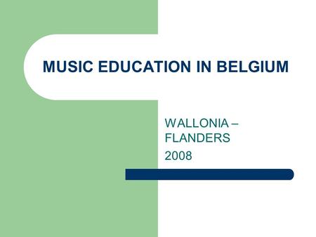 MUSIC EDUCATION IN BELGIUM WALLONIA – FLANDERS 2008.
