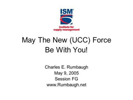 May The New (UCC) Force Be With You! Charles E. Rumbaugh May 9, 2005 Session FG www.Rumbaugh.net.