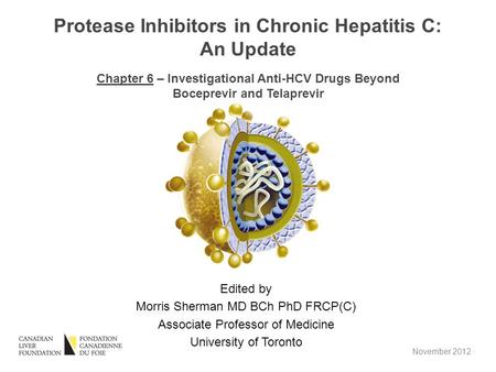 Edited by Morris Sherman MD BCh PhD FRCP(C) Associate Professor of Medicine University of Toronto Protease Inhibitors in Chronic Hepatitis C: An Update.