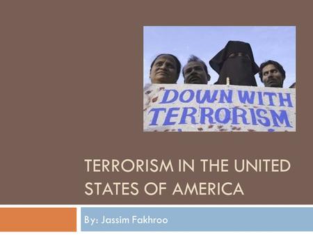 TERRORISM IN THE UNITED STATES OF AMERICA By: Jassim Fakhroo.