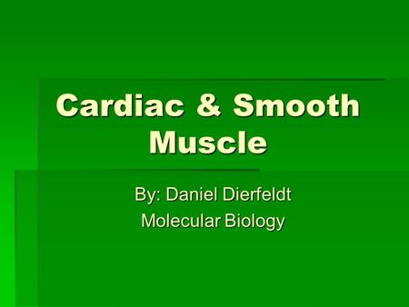 Cardiac & Smooth Muscle By: Daniel Dierfeldt Molecular Biology.