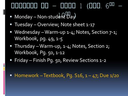 ALGEBRA II – Week 1 ( Jan. 6 th – 10 th )  Monday – Non-student Day  Tuesday – Overview; Note sheet 1-17  Wednesday – Warm-up 1-4; Notes, Section 7-1;