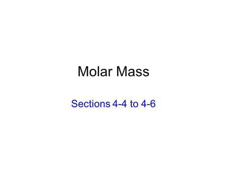 Molar Mass Sections 4-4 to 4-6. Carbon Atomic # is 6 Atomic mass is 12.01 u Molar mass (mass per mole) is 12.01 g/mole.