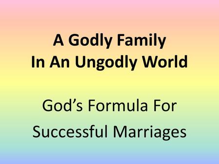 A Godly Family In An Ungodly World God’s Formula For Successful Marriages.
