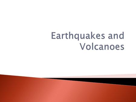 Where do most earthquakes occur?  How do scientists learn about earthquakes?  What is a volcano?