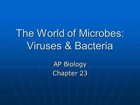 The World of Microbes: Viruses & Bacteria AP Biology Chapter 23.