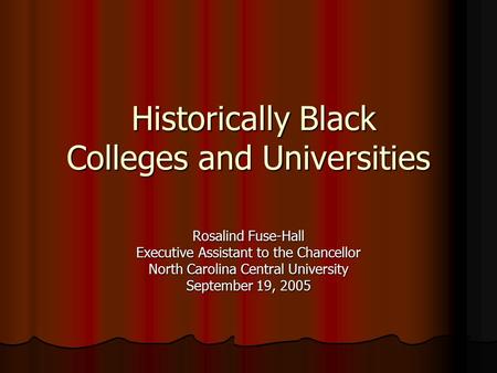 Historically Black Colleges and Universities Historically Black Colleges and Universities Rosalind Fuse-Hall Executive Assistant to the Chancellor North.