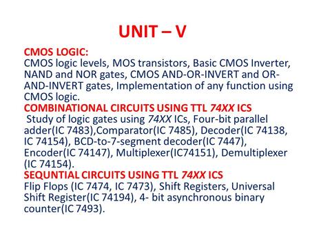 UNIT – V CMOS LOGIC: CMOS logic levels, MOS transistors, Basic CMOS Inverter, NAND and NOR gates, CMOS AND-OR-INVERT and OR-AND-INVERT gates, Implementation.