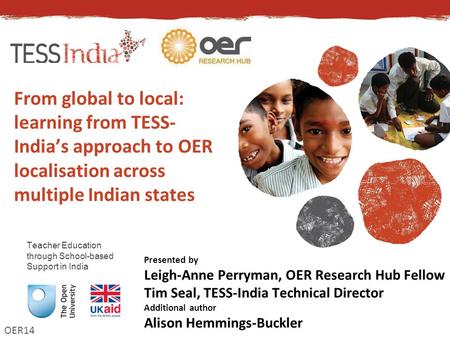 From global to local: learning from TESS-India’s approach to OER localisation across multiple Indian states Total - 18:30 Presented by Leigh-Anne Perryman,