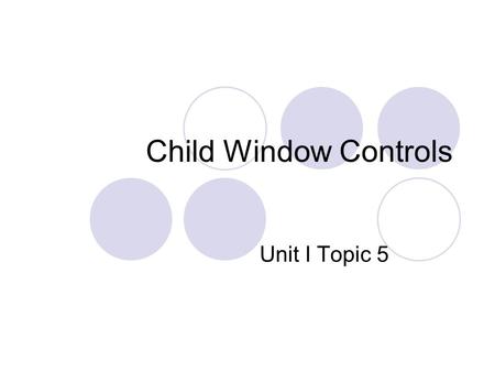 Child Window Controls Unit I Topic 5.