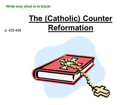 The (Catholic) Counter Reformation p. 435-436 Write only what is in black!