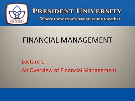 Lecture 1: An Overview of Financial Management FINANCIAL MANAGEMENT.