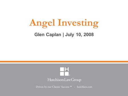 Angel Investing Glen Caplan | July 10, 2008. 2 hutchlaw.com “Starting companies are like having babies - fun to conceive but hell to deliver.” - Anonymous.