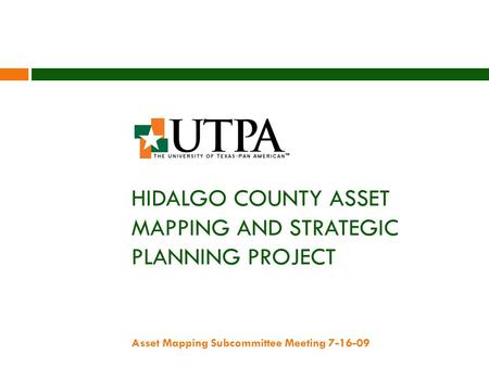HIDALGO COUNTY ASSET MAPPING AND STRATEGIC PLANNING PROJECT Asset Mapping Subcommittee Meeting 7-16-09.