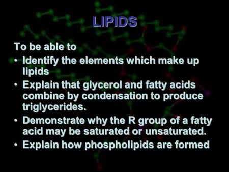 LIPIDS To be able to Identify the elements which make up lipids