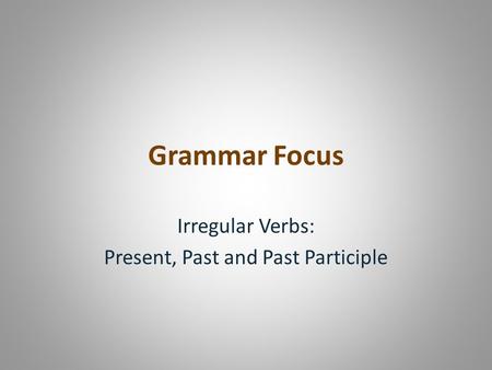 Irregular Verbs: Present, Past and Past Participle