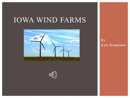 By Kyle Kampman IOWA WIND FARMS  Cleaner energy source for the environment.  Cut back on the usage of fossil fuels such as coal, oil, and natural gases.