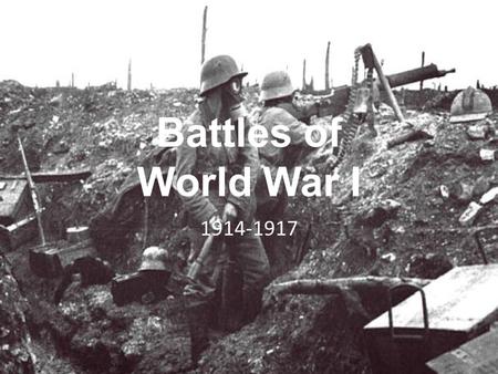 Battles of World War I 1914-1917. Battle of Tannenburg August 1914 The Belgian resistance gave the Russians time to mobilize. The Russian army moved to.