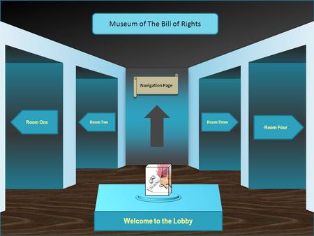 Museum Entrance Welcome to the Lobby Room One Room Two Room Four Room Three Museum of The Bill of Rights Navigation Page.