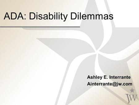 ADA: Disability Dilemmas Ashley E. Interrante