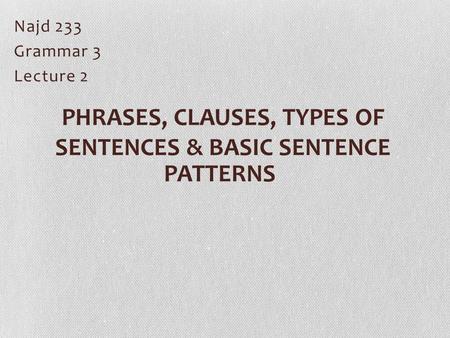Phrases, Clauses, Types of Sentences & basic sentence Patterns