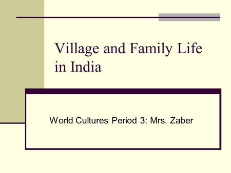 Village and Family Life in India World Cultures Period 3: Mrs. Zaber.