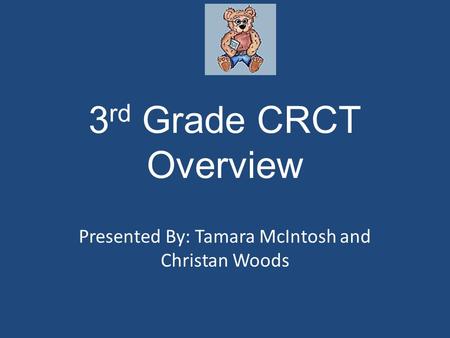 3 rd Grade CRCT Overview Presented By: Tamara McIntosh and Christan Woods.