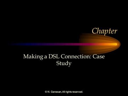 © N. Ganesan, All rights reserved. Chapter Making a DSL Connection: Case Study.