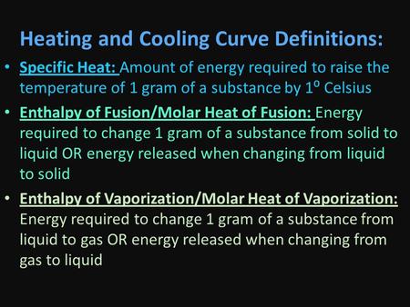 Heating and Cooling Curve Definitions: Specific Heat: Amount of energy required to raise the temperature of 1 gram of a substance by 1⁰ Celsius Enthalpy.