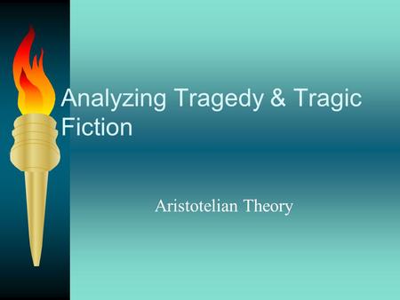 Analyzing Tragedy & Tragic Fiction Aristotelian Theory.