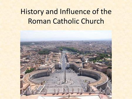 History and Influence of the Roman Catholic Church.