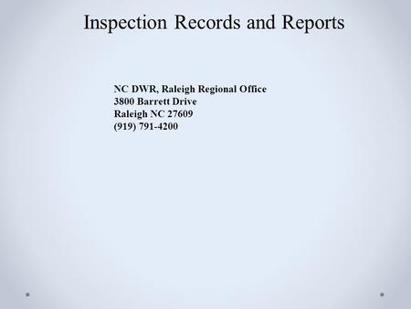 Inspection Records and Reports NC DWR, Raleigh Regional Office 3800 Barrett Drive Raleigh NC 27609 (919) 791-4200.