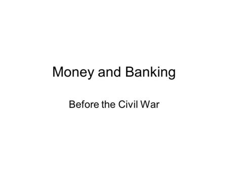 Money and Banking Before the Civil War What is Money 3 functions –Unit of Account A way to communicate prices Dollar was a nickname for a peso Used in.