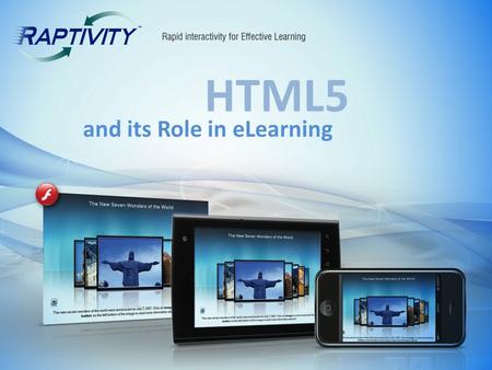 HTML5 and its Role in eLearning. What is HTML5 ? New standard of HTML from the Web Hypertext Application Technology Working Group (WHATWG) and the World.