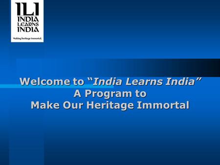 Welcome to “India Learns India” A Program to Make Our Heritage Immortal.