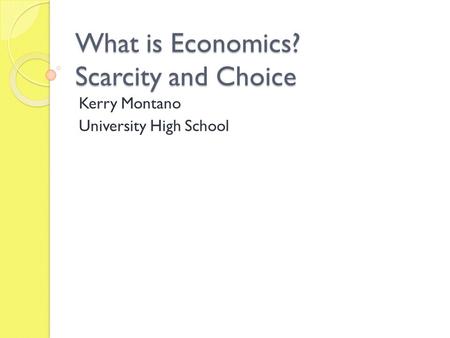 What is Economics? Scarcity and Choice