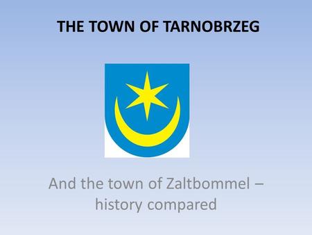 THE TOWN OF TARNOBRZEG And the town of Zaltbommel – history compared.