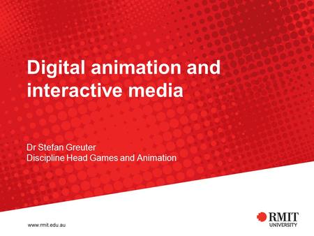 Digital animation and interactive media Dr Stefan Greuter Discipline Head Games and Animation.