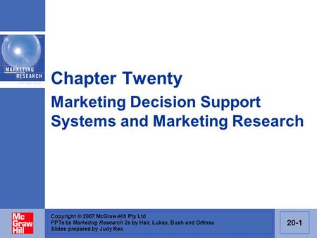 Copyright  2007 McGraw-Hill Pty Ltd PPTs t/a Marketing Research 2e by Hair, Lukas, Bush and Ortinau Slides prepared by Judy Rex 20-1 Chapter Twenty Marketing.