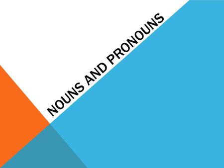 Nouns and pronouns.