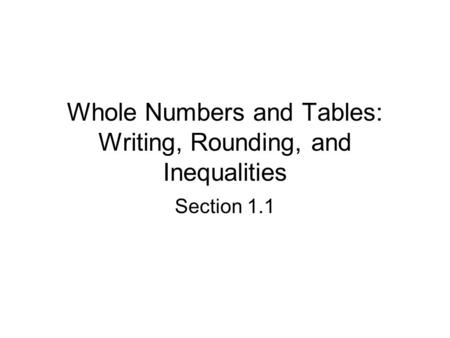 Whole Numbers and Tables: Writing, Rounding, and Inequalities Section 1.1.