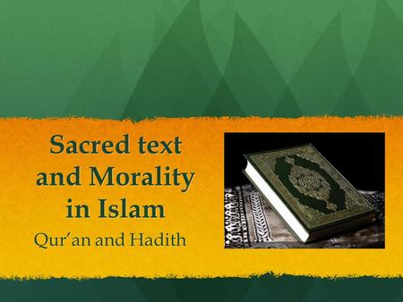 Sacred text and Morality in Islam Qur’an and Hadith.