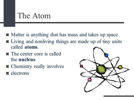The Atom Matter is anything that has mass and takes up space