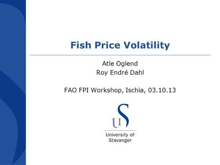 Fish Price Volatility Atle Oglend Roy Endré Dahl FAO FPI Workshop, Ischia, 03.10.13.