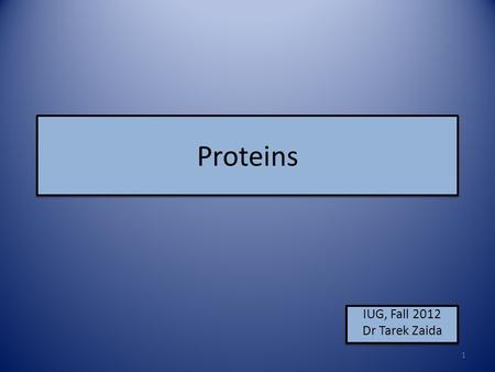 Proteins IUG, Fall 2012 Dr Tarek Zaida IUG, Fall 2012 Dr Tarek Zaida 1.