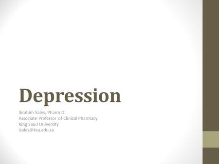 Depression Ibrahim Sales, Pharm.D. Associate Professor of Clinical Pharmacy King Saud University