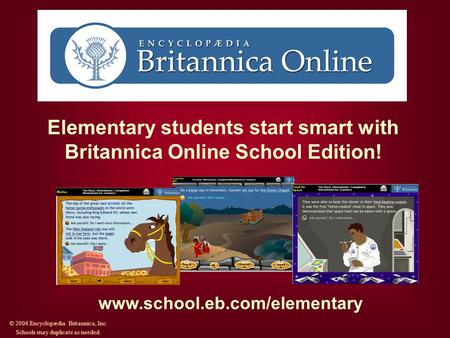 Elementary students start smart with Britannica Online School Edition! www.school.eb.com/elementary © 2006 Encyclopædia Britannica, Inc. Schools may duplicate.
