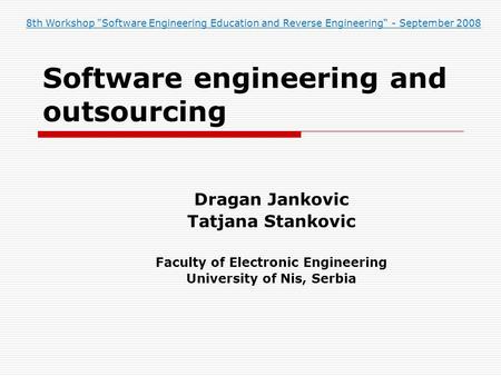 Software engineering and outsourcing Dragan Jankovic Tatjana Stankovic Faculty of Electronic Engineering University of Nis, Serbia 8th Workshop Software.